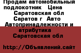 Продам автомобильный подлокотник › Цена ­ 400 - Саратовская обл., Саратов г. Авто » Автопринадлежности и атрибутика   . Саратовская обл.